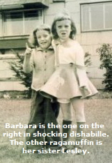 Barbara is the one on the right in shocking dishabille. The other ragamuffin is her sister Lesley.